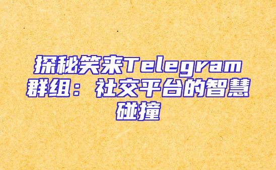 探秘笑来Telegram群组：社交平台的智慧碰撞