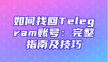 如何找回Telegram账号：完整指南及技巧