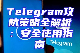 Telegram攻防策略全解析：安全使用指南