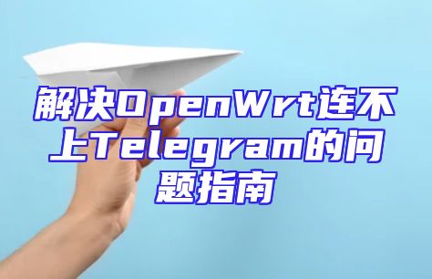 解决OpenWrt连不上Telegram的问题指南
