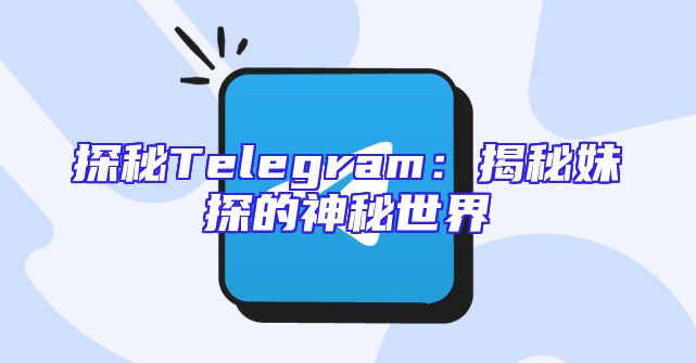探秘Telegram：揭秘妹探的神秘世界