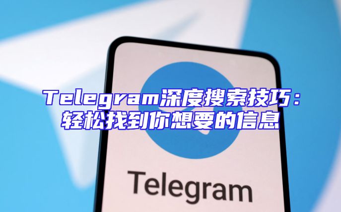 Telegram深度搜索技巧：轻松找到你想要的信息
