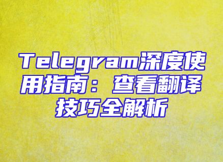Telegram深度使用指南：查看翻译技巧全解析