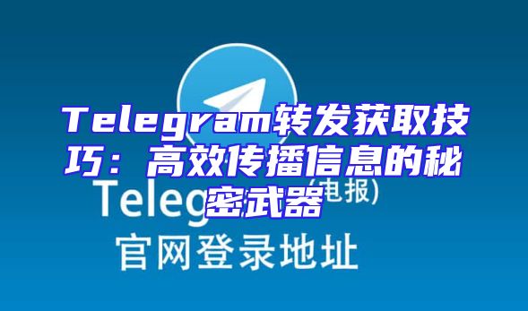 Telegram转发获取技巧：高效传播信息的秘密武器