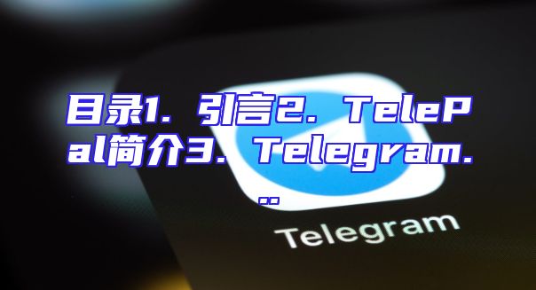 目录1. 引言2. TelePal简介3. Telegram...