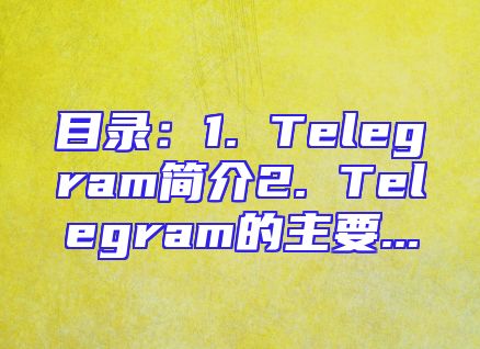 目录：1. Telegram简介2. Telegram的主要...