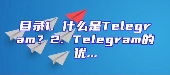 目录1. 什么是Telegram？2. Telegram的优...