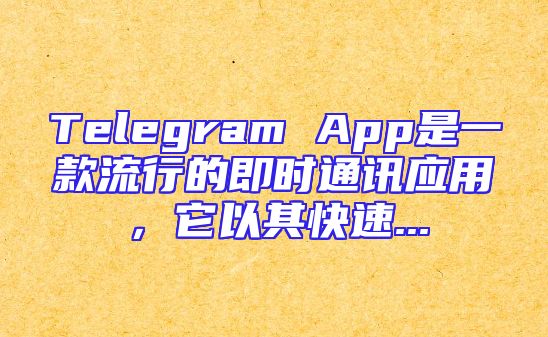 Telegram App是一款流行的即时通讯应用，它以其快速...