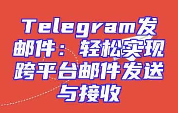 Telegram发邮件：轻松实现跨平台邮件发送与接收