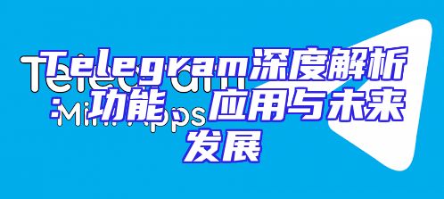 Telegram深度解析：功能、应用与未来发展