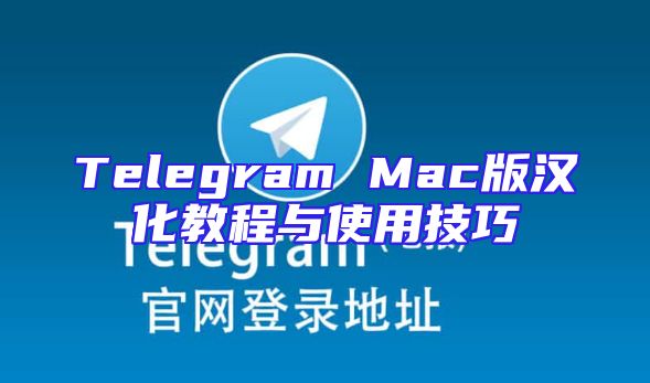 Telegram Mac版汉化教程与使用技巧