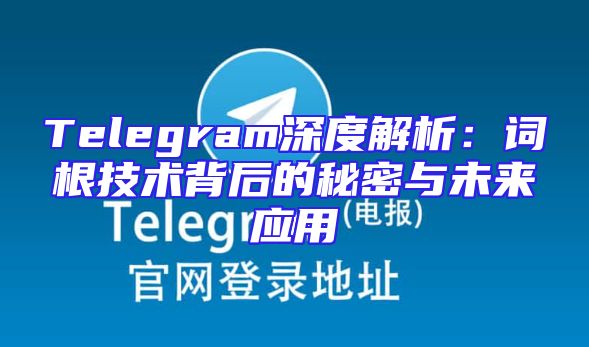Telegram深度解析：词根技术背后的秘密与未来应用