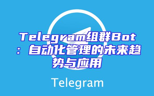 Telegram组群Bot：自动化管理的未来趋势与应用