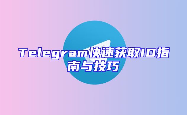 Telegram快速获取ID指南与技巧