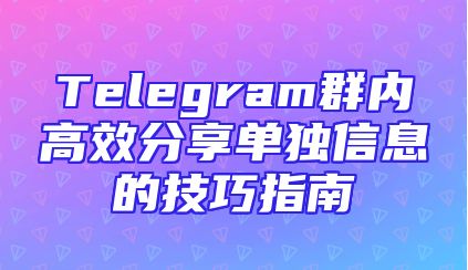 Telegram群内高效分享单独信息的技巧指南