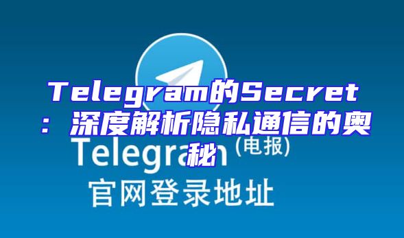 Telegram的Secret：深度解析隐私通信的奥秘