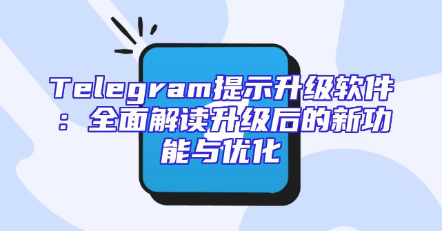 Telegram提示升级软件：全面解读升级后的新功能与优化