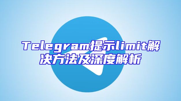 Telegram提示limit解决方法及深度解析
