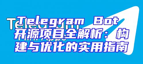 Telegram Bot 开源项目全解析：构建与优化的实用指南