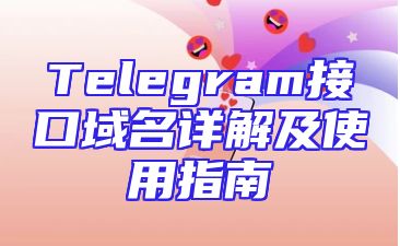 Telegram接口域名详解及使用指南