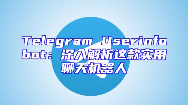 Telegram Userinfobot：深入解析这款实用聊天机器人