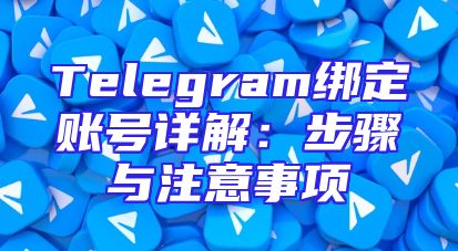 Telegram绑定账号详解：步骤与注意事项