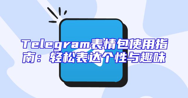 Telegram表情包使用指南：轻松表达个性与趣味