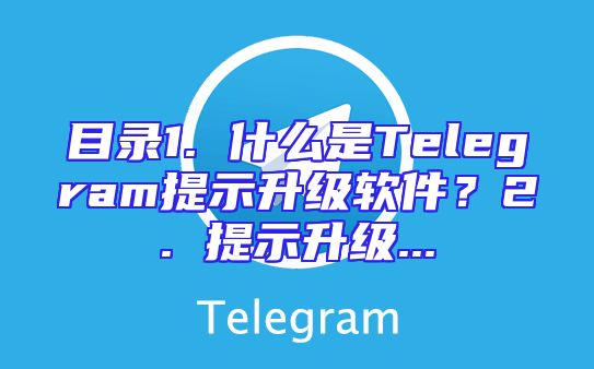 目录1. 什么是Telegram提示升级软件？2. 提示升级...