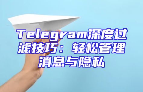 Telegram深度过滤技巧：轻松管理消息与隐私