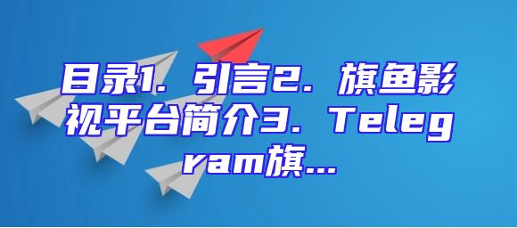 目录1. 引言2. 旗鱼影视平台简介3. Telegram旗...