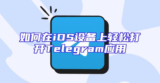 如何在iOS设备上轻松打开Telegram应用
