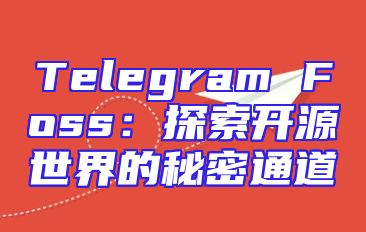 Telegram Foss：探索开源世界的秘密通道
