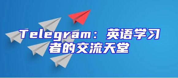 Telegram：英语学习者的交流天堂