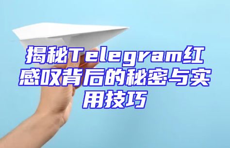 揭秘Telegram红感叹背后的秘密与实用技巧
