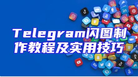 Telegram闪图制作教程及实用技巧